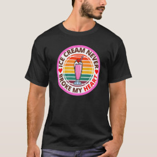 Funny Ice Cream Never Broke My Heart Ice Cream Mil T-Shirt