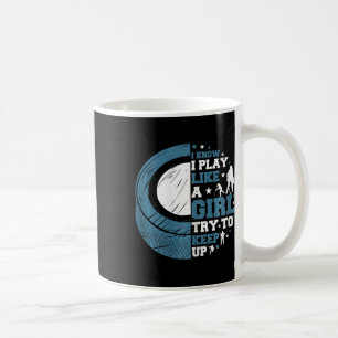 Funny Ice Hockey I Know I Play Like A Girl Try To Coffee Mug