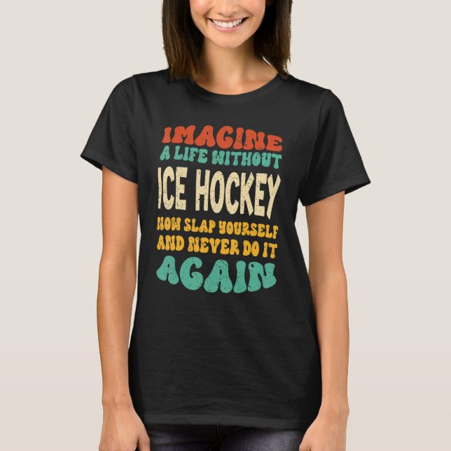 Funny Ice Hockey Quote For Ice Hockey Lovers T-Shirt (Front)