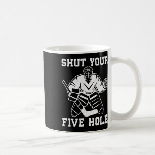 Funny Ice Hockey Shut Your Five Hole Goalie Boy Gi Coffee Mug