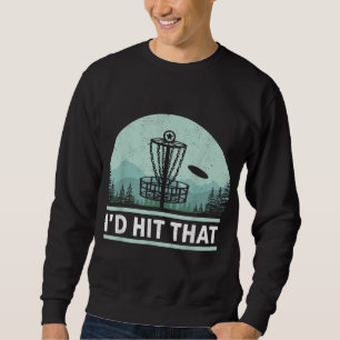 Funny I'd Hit That Disc Golf Joke Design Idea Sweatshirt