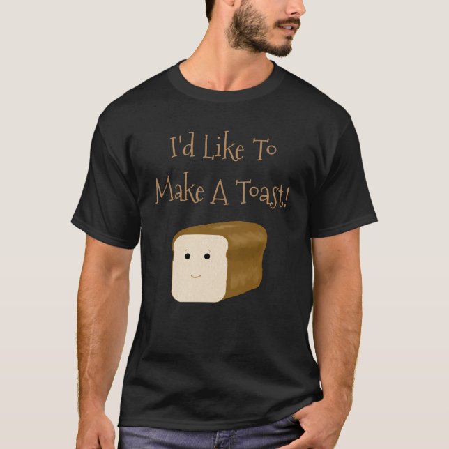 Funny I'd Like To Make A Toast Shirt (Front)