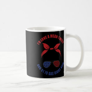Funny Id Love A Mean Tweet And 1.79 Gas Cute Messy Coffee Mug
