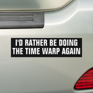 Funny "I'd Rather be Doing the Time Warp Again"  Bumper Sticker
