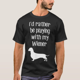 Funny I'd Rather Be Playing With My Wiener T-Shirt