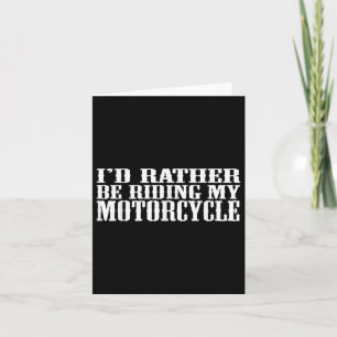 Funny Id Rather Be Riding My Motorcycle  Card