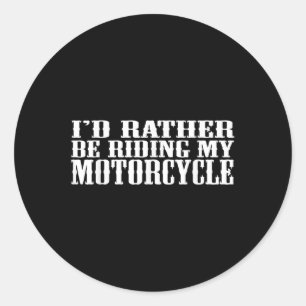 Funny Id Rather Be Riding My Motorcycle Classic Round Sticker
