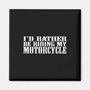 Funny Id Rather Be Riding My Motorcycle Magnet