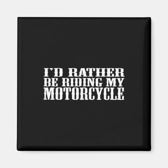 Funny Id Rather Be Riding My Motorcycle  Magnet (Front)