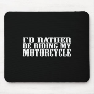 Funny Id Rather Be Riding My Motorcycle Mouse Pad