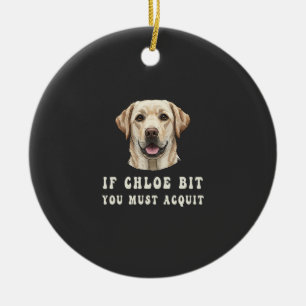 Funny If Chloe Bit You Must Acquit Labrador lovers Ceramic Ornament