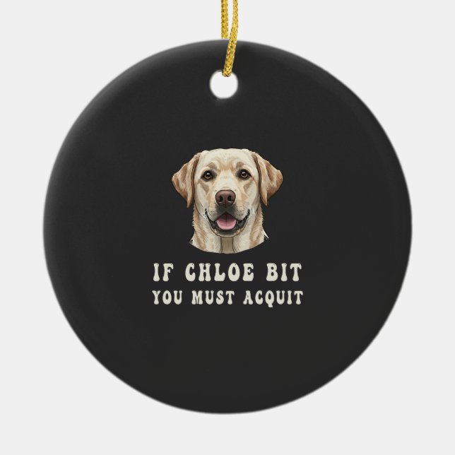 Funny If Chloe Bit You Must Acquit Labrador lovers Ceramic Ornament (Front)