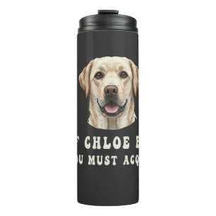 Funny If Chloe Bit You Must Acquit Labrador lovers Thermal Tumbler