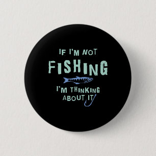 Funny If I'm Not Fishing Im Thinking About It  6 Cm Round Badge