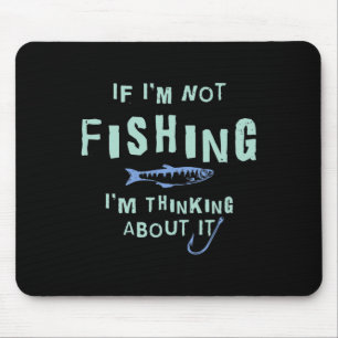 Funny If I'm Not Fishing Im Thinking About It Mouse Pad