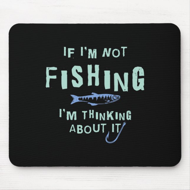Funny If I'm Not Fishing Im Thinking About It  Mouse Pad (Front)