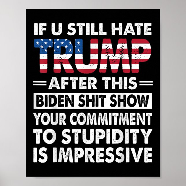 Funny If U Still Hate Trump After This Biden  Poster (Front)