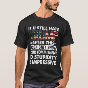 Funny If U Still Hate Trump After This Biden  T-Shirt