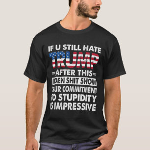 Funny If U Still Hate Trump After This Biden  T-Shirt