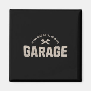 Funny If You Need Me Ill Be In The Garage Car Mech Magnet