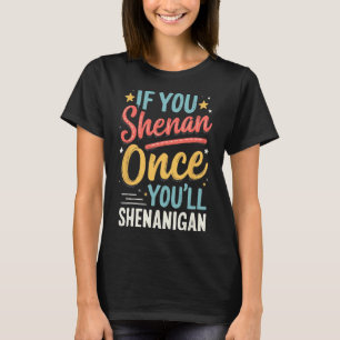 Funny If You Shenan Once You'll Shenanigan 2 T-Shirt