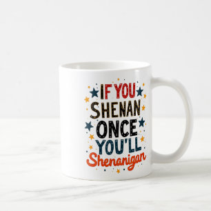Funny If You Shenan Once You'll Shenanigan 3 Coffee Mug