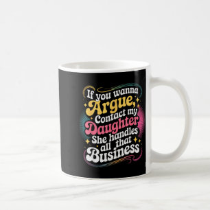 Funny If You Wanna Argue Contact My Daughter Humor Coffee Mug