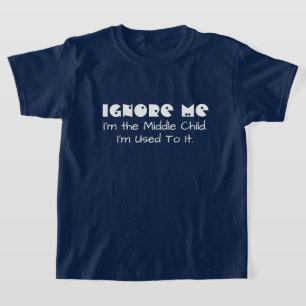 Funny Ignore me. I'm The Middle Child T-Shirt