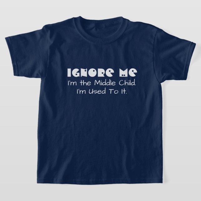 Funny Ignore me. I'm The Middle Child T-Shirt (Laydown)