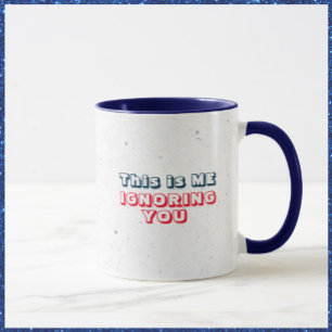 Funny Ignoring You Sarcastic Mug