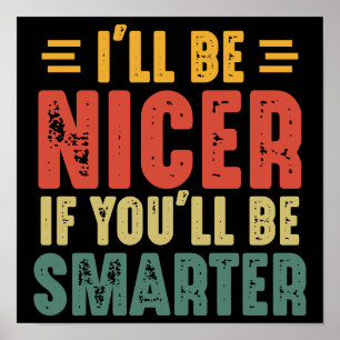 Funny I'll Be Nicer If You'll Be Smarter Poster