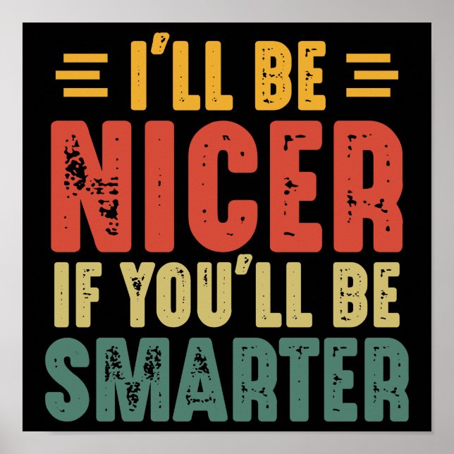 Funny I'll Be Nicer If You'll Be Smarter Poster (Front)