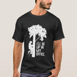 Funny Ill Be Up In My Office Tree Hugger Woodworke T-Shirt