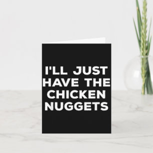 Funny I'll Just Have The Chicken Nuggets Card