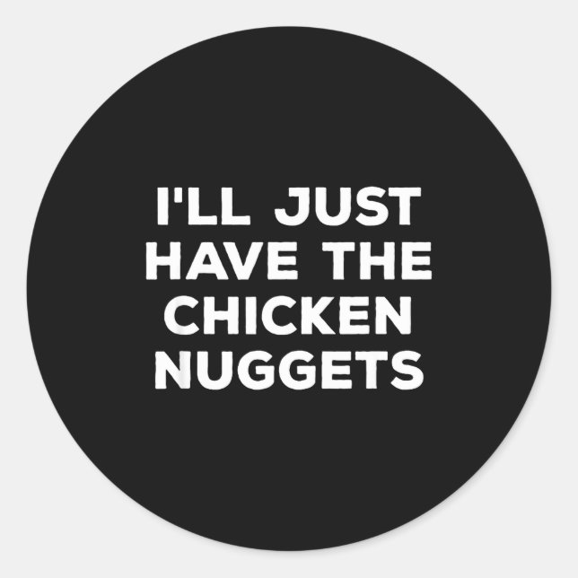 Funny I'll Just Have The Chicken Nuggets  Classic Round Sticker (Front)