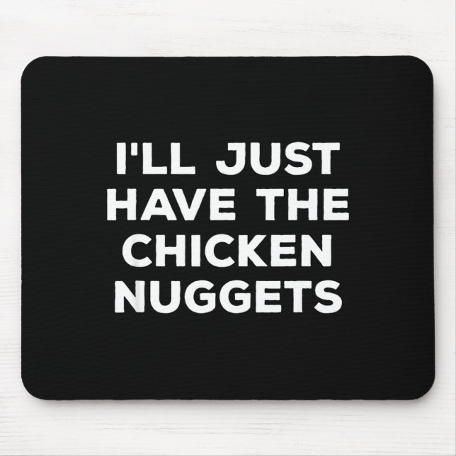Funny I'll Just Have The Chicken Nuggets  Mouse Pad (Front)