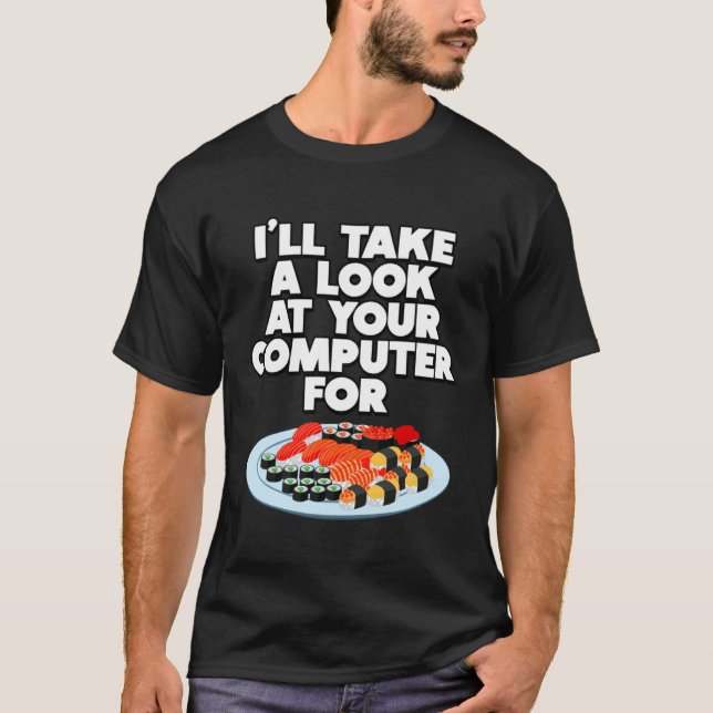 Funny I'll take a look at your Computer for Sushi  T-Shirt (Front)