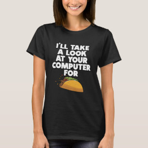 Funny I'll take a look at your Computer for Tacos T-Shirt