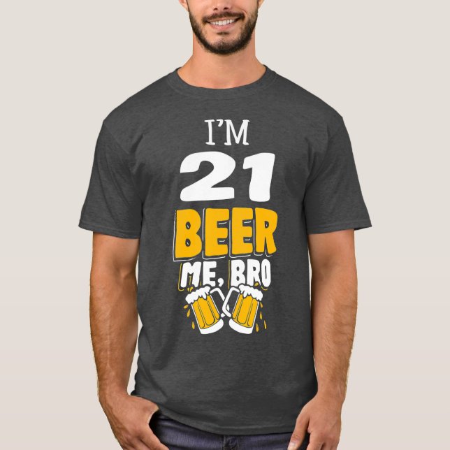 Funny Im 21 Beer Me Bro Birthday Party Gift T-Shirt (Front)