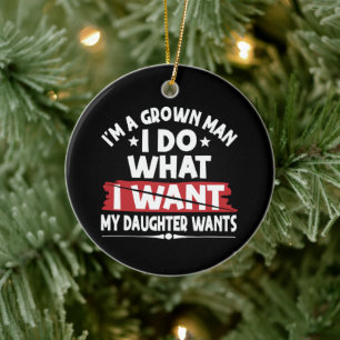 Funny I'm A Grown Man I Do What My Daughter Wants Ceramic Ornament