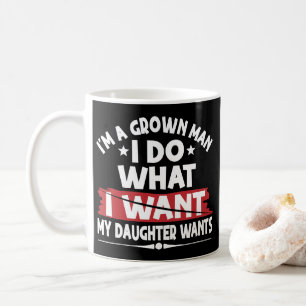 Funny I'm A Grown Man I Do What My Daughter Wants Coffee Mug