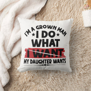 Funny I'm A Grown Man I Do What My Daughter Wants Cushion