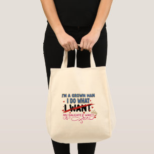 Funny "I'm A Grown Man I Do What My Daughter Wants Tote Bag