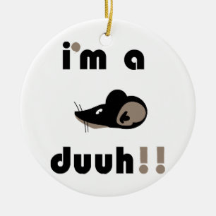 funny i'm a mousee duuh!! ceramic ornament