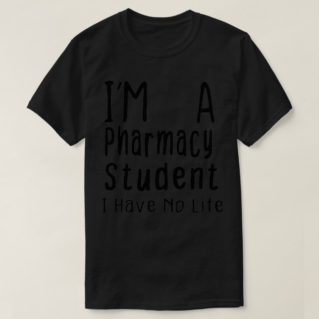 funny im a pharmacy studeent i have no lif T-Shirt (Design Front)