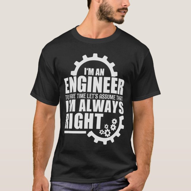 Funny I'm An Engineer Always Right  T-Shirt (Front)