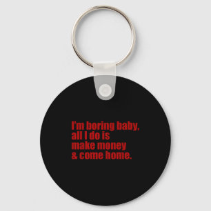 Funny i'm boring baby all i do make money come hom key ring