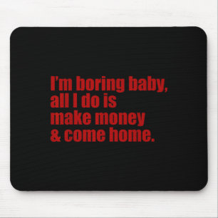 Funny i'm boring baby all i do make money come hom mouse pad