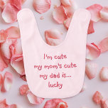 Funny Im Cute Mum Cute Dad Lucky Girly Pink Infant Bib<br><div class="desc">"I'm cute, my mum's cute, my dad is... lucky" Funny, naughty, chirpy, girly pink colour, super soft, infant / baby bib for baby boys and girls. A fun bib for your newborn baby, son, daughter, granddaughter, grandson, nephew, niece... the little bundle of joy in your life. Makes a cool gift...</div>