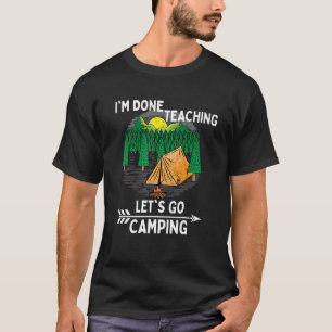 Funny I'm Done Teaching Let's Go Camping Nature Tr T-Shirt